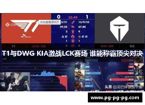 T1与DWG KIA激战LCK赛场 谁能称霸顶尖对决