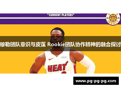 穆勒团队意识与皮蓬 Rookie团队协作精神的融合探讨