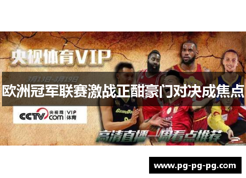 欧洲冠军联赛激战正酣豪门对决成焦点