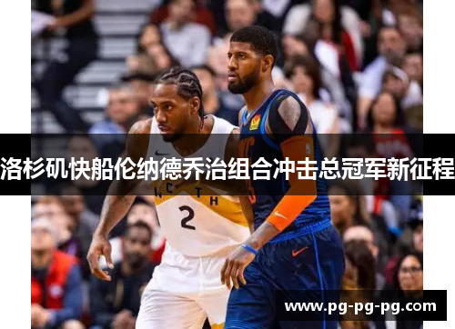洛杉矶快船伦纳德乔治组合冲击总冠军新征程