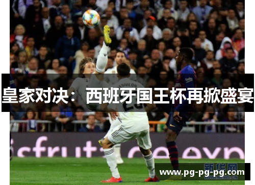 皇家对决：西班牙国王杯再掀盛宴