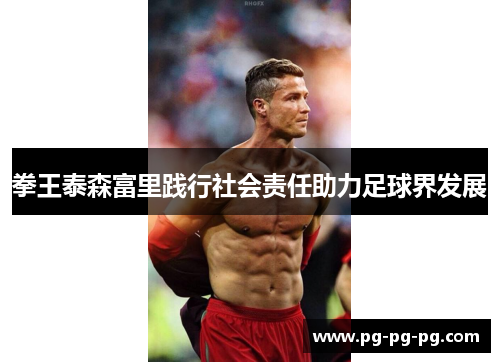 拳王泰森富里践行社会责任助力足球界发展