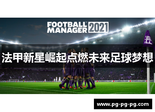 法甲新星崛起点燃未来足球梦想