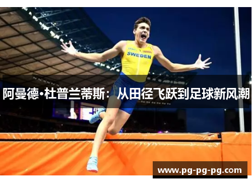 阿曼德·杜普兰蒂斯：从田径飞跃到足球新风潮