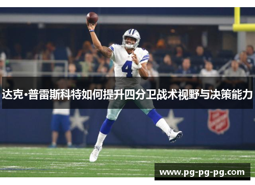 达克·普雷斯科特如何提升四分卫战术视野与决策能力 达克·普雷斯科特如何提升四分卫战术视野与决策能力