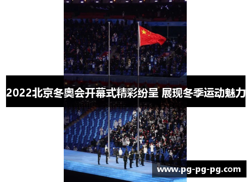 2022北京冬奥会开幕式精彩纷呈 展现冬季运动魅力 2022北京冬奥会开幕式精彩纷呈 展现冬季运动魅力