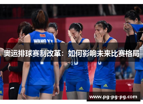 奥运排球赛制改革：如何影响未来比赛格局
